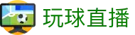 玩球直播首页 - 足球 · 篮球 · 实时比分